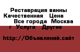 Реставрация ванны Качественная › Цена ­ 3 333 - Все города, Москва г. Услуги » Другие   